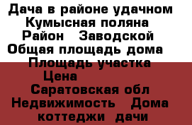 Дача в районе удачном  “Кумысная поляна“ › Район ­ Заводской › Общая площадь дома ­ 62 › Площадь участка ­ 8 › Цена ­ 1 570 000 - Саратовская обл. Недвижимость » Дома, коттеджи, дачи продажа   
